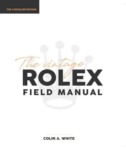 The Vintage Rolex Field Manual - Colin A White