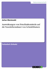 Auswirkungen von Frischhaltemitteln auf die Vasenlebensdauer von Schnittblumen - Julian Waciewski