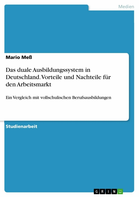 Das duale Ausbildungssystem in Deutschland. Vorteile und Nachteile für den Arbeitsmarkt - Mario Meß