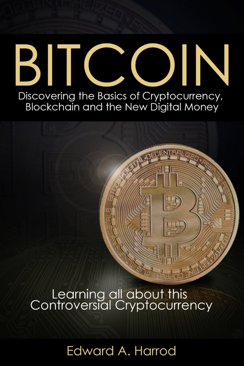Bitcoins: Discovering the Basics of Cryptocurrency, Blockchain and the New Digital Money - Edward Harrod