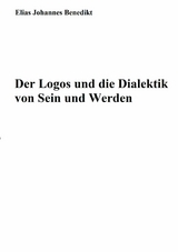 Der Logos und die Dialektik von Sein und Werden - Elias Johannes Benedikt