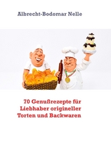 70 Genußrezepte für Liebhaber origineller Torten und Backwaren - Albrecht-Bodomar Nelle