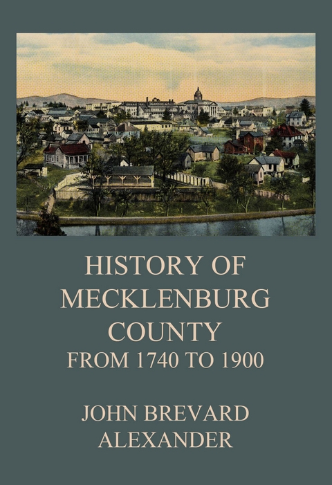 The History of Mecklenburg County from 1740 to 1900 - John Brevard Alexander