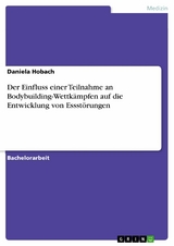 Der Einfluss einer Teilnahme an Bodybuilding-Wettkämpfen auf die Entwicklung von Essstörungen - Daniela Hobach