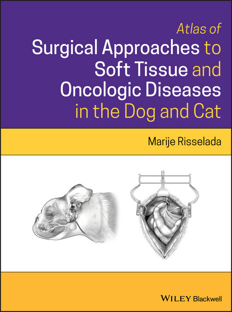 Atlas of Surgical Approaches to Soft Tissue and Oncologic Diseases in the Dog and Cat -  Marije Risselada