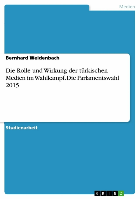 Die Rolle und Wirkung der türkischen Medien im Wahlkampf. Die Parlamentswahl 2015 - Bernhard Weidenbach