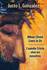 When Christ Lives in Us -  Dr. Justo L. Gonzalez