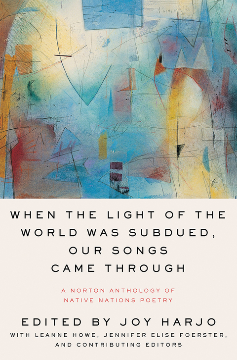 When the Light of the World Was Subdued, Our Songs Came Through: A Norton Anthology of Native Nations Poetry - 