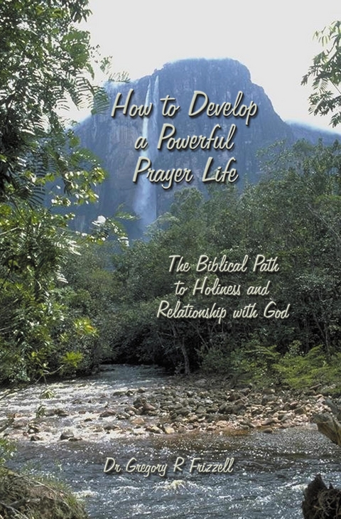 How to Develop a Powerful Prayer Life - Gregory R Frizzell