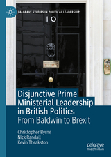 Disjunctive Prime Ministerial Leadership in British Politics -  Christopher Byrne,  Nick Randall,  Kevin Theakston