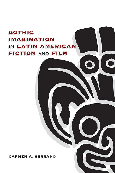 Gothic Imagination in Latin American Fiction and Film -  Carmen A. Serrano