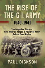 Rise of the G.I. Army, 1940-1941 -  Paul Dickson