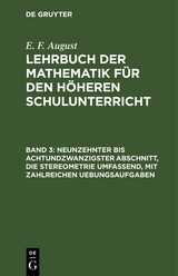 Neunzehnter bis achtundzwanzigster Abschnitt, die Stereometrie umfassend, mit zahlreichen Uebungsaufgaben - E. F. August