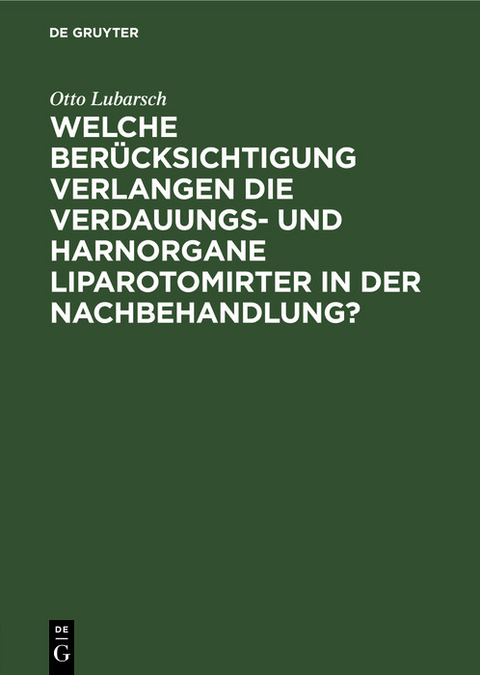 Welche Berücksichtigung verlangen die Verdauungs- und Harnorgane Liparotomirter in der Nachbehandlung? - Otto Lubarsch