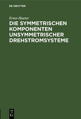 Die symmetrischen Komponenten unsymmetrischer Drehstromsysteme - Ernst Hueter