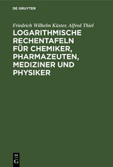 Logarithmische Rechentafeln für Chemiker, Pharmazeuten, Mediziner und Physiker - Friedrich Wilhelm Küster, Alfred Thiel
