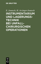 Instrumentarium und Lagerungstechnik bei unfallchirurgischen Operationen - E. Jonasch, H. Arzinger-Jonasch
