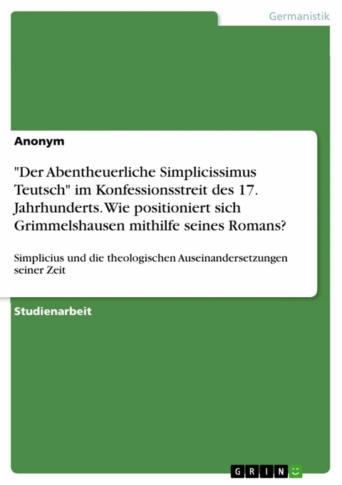 "Der Abentheuerliche Simplicissimus Teutsch" im Konfessionsstreit des 17. Jahrhunderts. Wie positioniert sich Grimmelshausen mithilfe seines Romans?