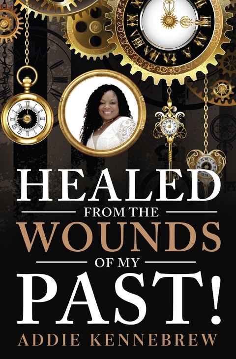 Healed From the Wounds of My Past! - Addie Kennebrew