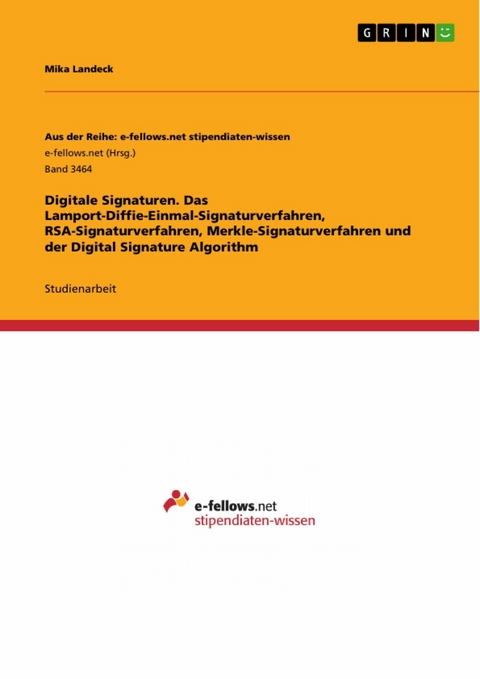 Digitale Signaturen. Das Lamport-Diffie-Einmal-Signaturverfahren, RSA-Signaturverfahren, Merkle-Signaturverfahren und der Digital Signature Algorithm - Mika Landeck