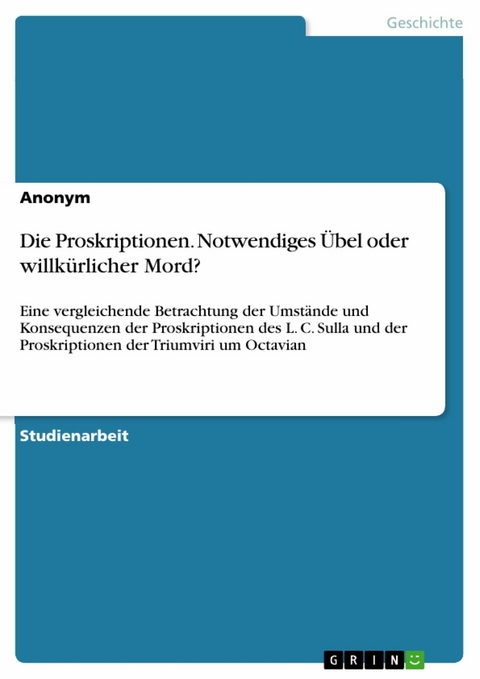 Die Proskriptionen. Notwendiges Übel oder willkürlicher Mord? -  Anonym