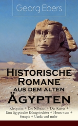 Historische Romane aus dem alten Ägypten: Kleopatra + Die Nilbraut + Der Kaiser + Eine ägyptische Königstochter + Homo sum + Serapis + Uarda und mehr - Georg Ebers