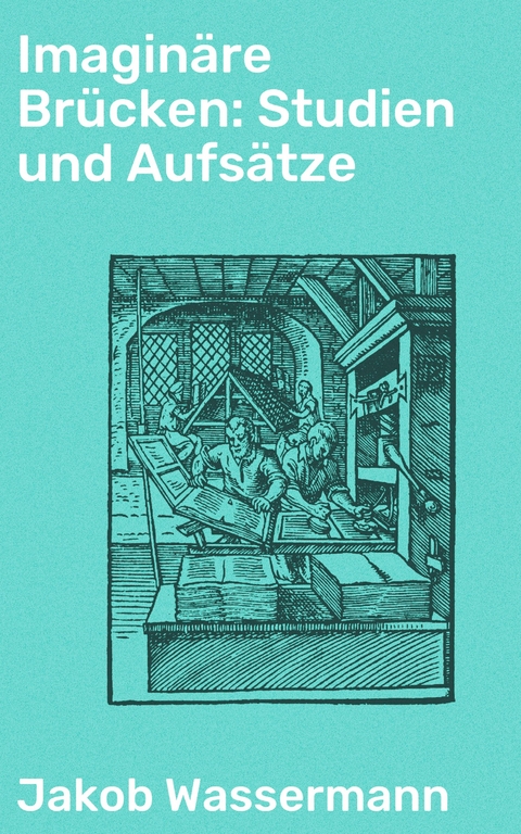 Imaginäre Brücken: Studien und Aufsätze - Jakob Wassermann