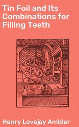 Tin Foil and Its Combinations for Filling Teeth - Henry Lovejoy Ambler