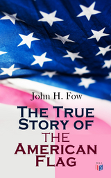The True Story of the American Flag - John H. Fow