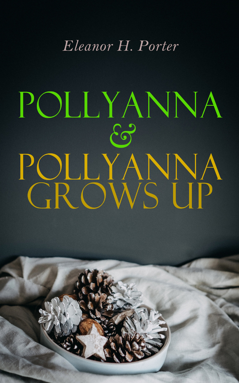 Pollyanna & Pollyanna Grows Up - Eleanor H. Porter