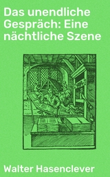 Das unendliche Gespräch: Eine nächtliche Szene - Walter Hasenclever