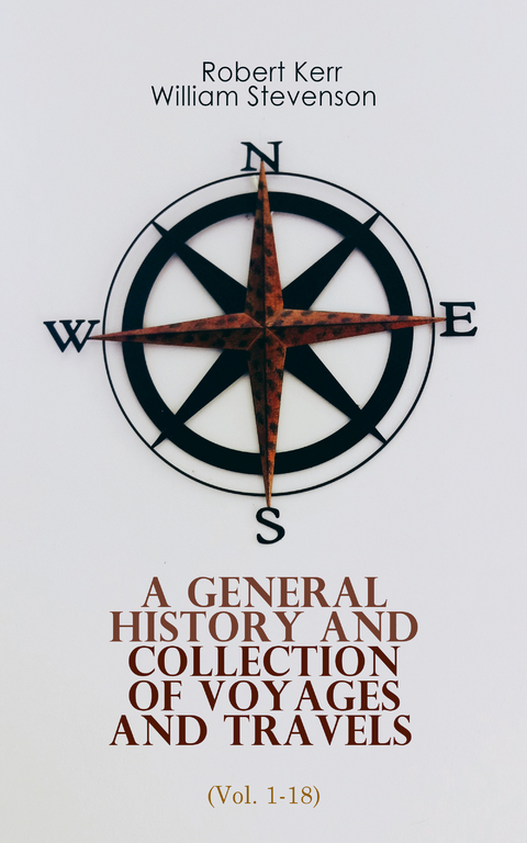 A General History and Collection of Voyages and Travels (Vol. 1-18) - Robert Kerr