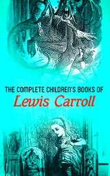 The Complete Children's Books of Lewis Carroll (Illustrated Edition) - Lewis Carroll, Harry Furniss, Henry Holiday