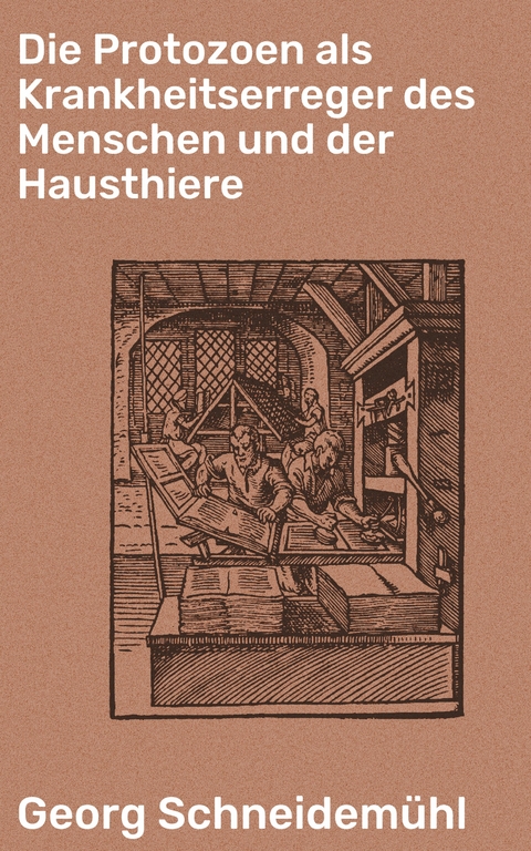 Die Protozoen als Krankheitserreger des Menschen und der Hausthiere - Georg Schneidemühl