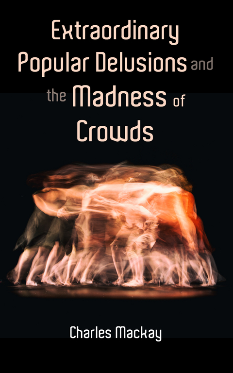 Extraordinary Popular Delusions and the Madness of Crowds - Charles Mackay