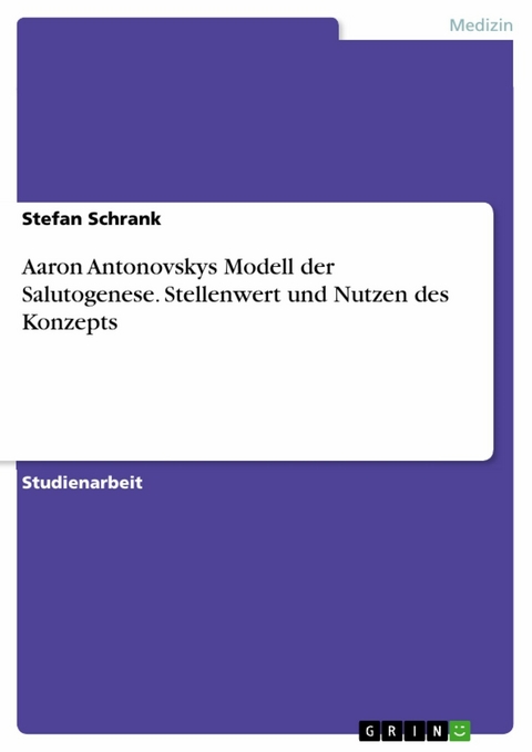 Aaron Antonovskys Modell der Salutogenese. Stellenwert und Nutzen des Konzepts - Stefan Schrank