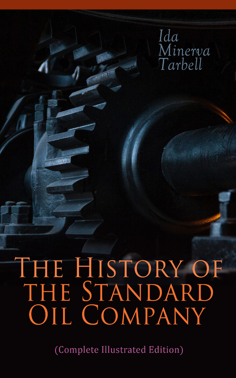 The History of the Standard Oil Company (Complete Illustrated Edition) - Ida Minerva Tarbell