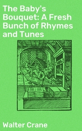 The Baby's Bouquet: A Fresh Bunch of Rhymes and Tunes - Walter Crane