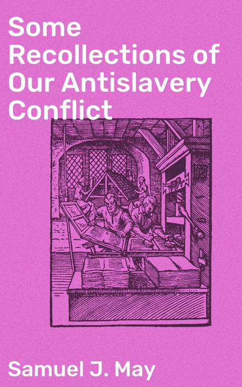 Some Recollections of Our Antislavery Conflict - Samuel J. May