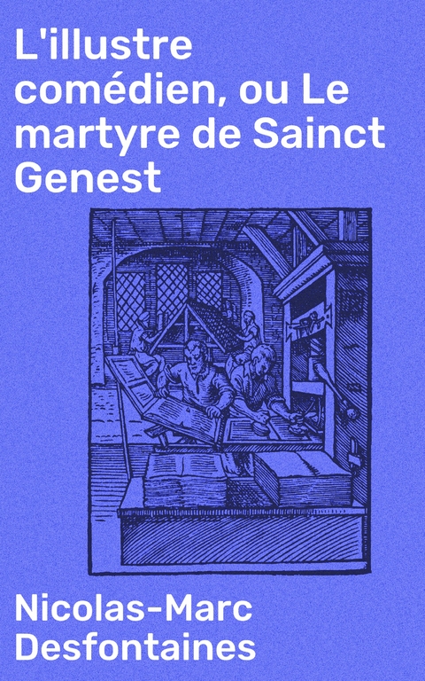 L'illustre comédien, ou Le martyre de Sainct Genest - Nicolas-Marc Desfontaines