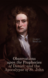 Observations upon the Prophecies of Daniel, and the Apocalypse of St. John - Isaac Newton