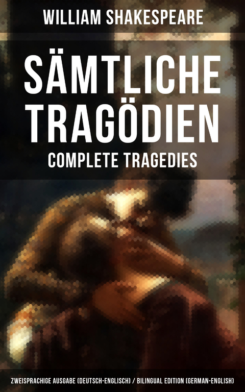 Sämtliche Tragödien: Zweisprachige Ausgabe (Deutsch-Englisch) - William Shakespeare