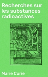 Recherches sur les substances radioactives - Marie Curie