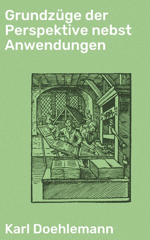 Grundzüge der Perspektive nebst Anwendungen - Karl Doehlemann