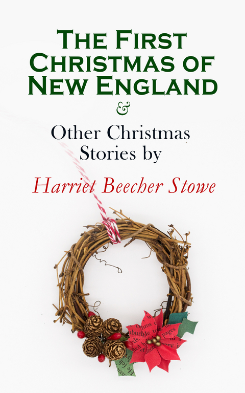 The First Christmas of New England & Other Christmas Stories by Harriet Beecher Stowe - Harriet Beecher Stowe