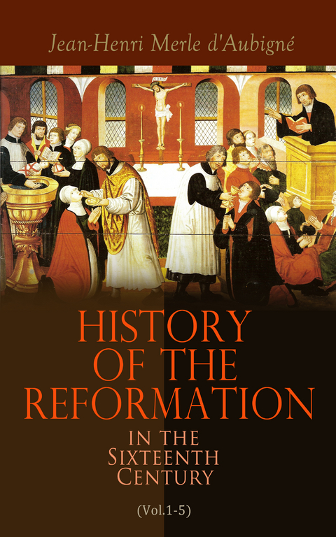 History of the Reformation in the Sixteenth Century (Vol.1-5) - Jean-Henri Merle D'Aubigné