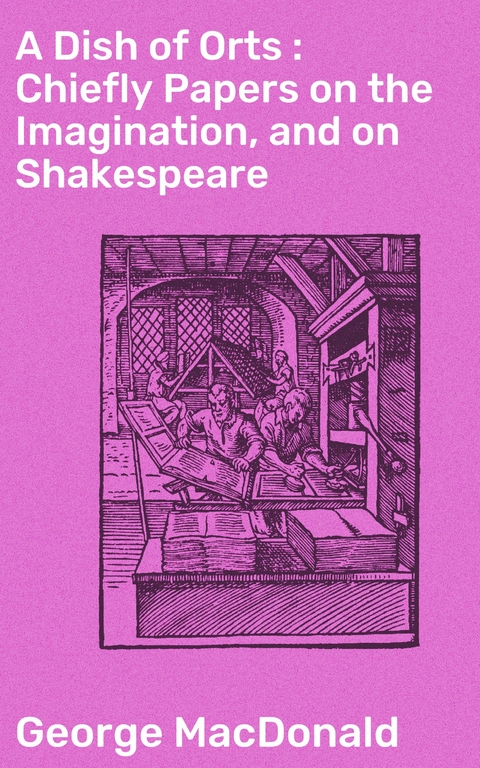 A Dish of Orts : Chiefly Papers on the Imagination, and on Shakespeare - George MacDonald