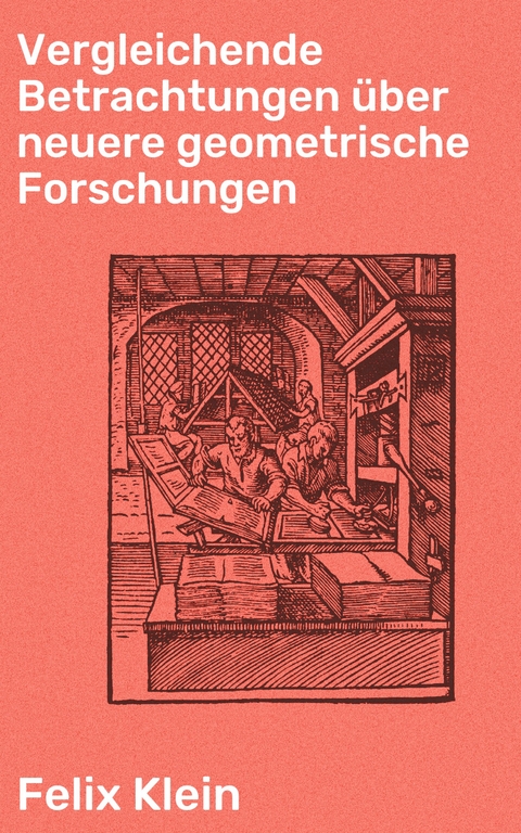 Vergleichende Betrachtungen über neuere geometrische Forschungen - Felix Klein