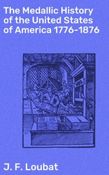 The Medallic History of the United States of America 1776-1876 - J. F. Loubat