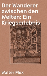 Der Wanderer zwischen den Welten: Ein Kriegserlebnis - Walter Flex